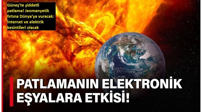 Güneş'te şiddetli patlama! Jeomanyetik fırtına Dünya'ya vuracak: İnternet ve elektrik kesintileri olacak.. 